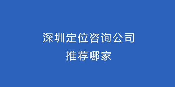 深圳定位咨询公司推荐哪家
